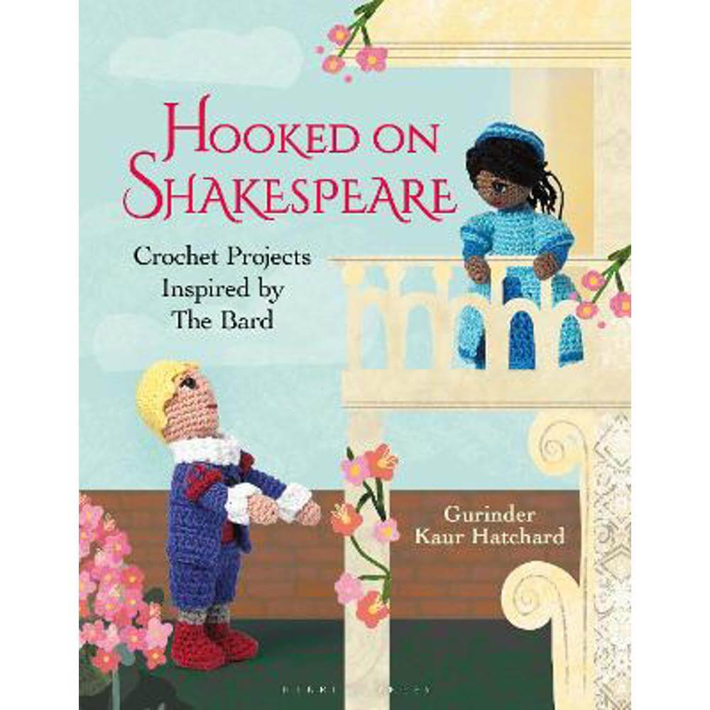 Hooked on Shakespeare: Crochet Projects Inspired by The Bard (Hardback) - Gurinder Kaur Hatchard